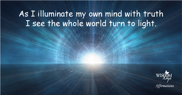 Positive Affirmation - As I illuminate m own mind with truth, I wee the whole world turn to light. WisdomWays Affirmations - As I illuminate m own mind with truth, I wee the whole world turn to light.